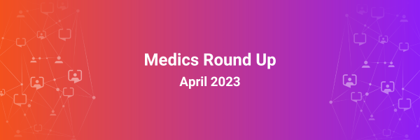 Medics Round Up April 2023