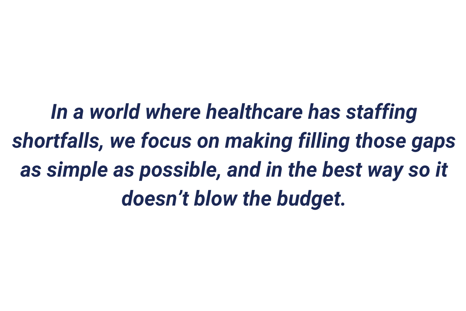 In a world where healthcare has staffing shortfalls, we focus on making filling those gaps as simple as possible, and in the best way so it doesn’t blow the budget.